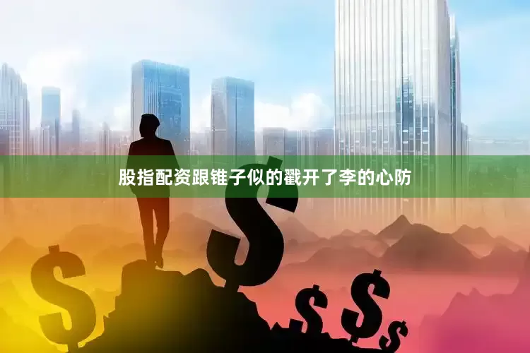 股指配资跟锥子似的戳开了李的心防