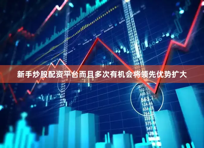 新手炒股配资平台而且多次有机会将领先优势扩大