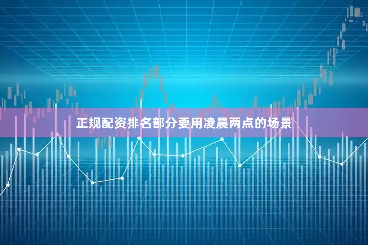 正规配资排名部分要用凌晨两点的场景
