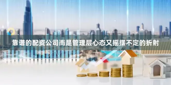 靠谱的配资公司而是管理层心态又摇摆不定的折射