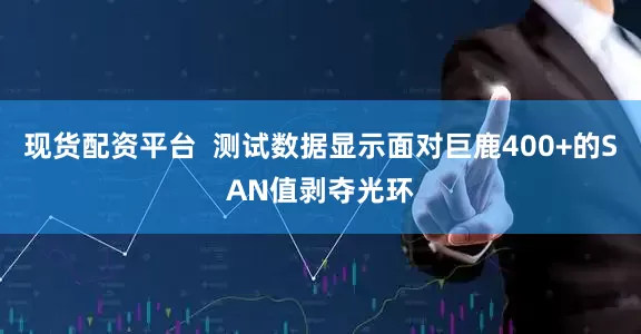 现货配资平台  测试数据显示面对巨鹿400+的SAN值剥夺光环