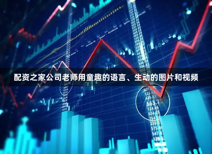 配资之家公司老师用童趣的语言、生动的图片和视频