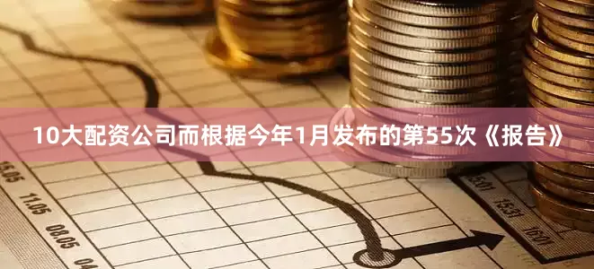 10大配资公司而根据今年1月发布的第55次《报告》